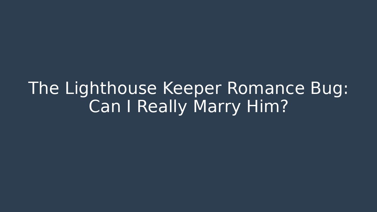 The Lighthouse Keeper Romance Bug: Can I Really Marry Him?