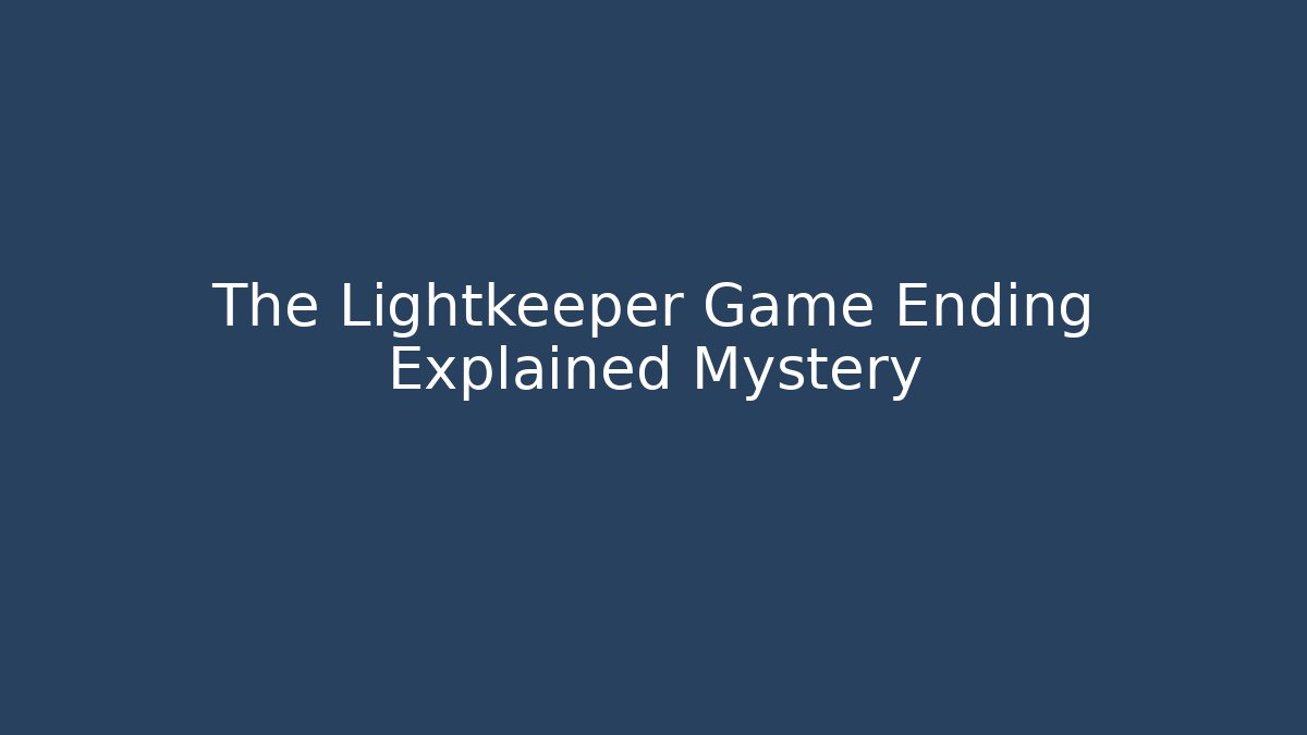 The Lightkeeper Game Ending Explained Mystery