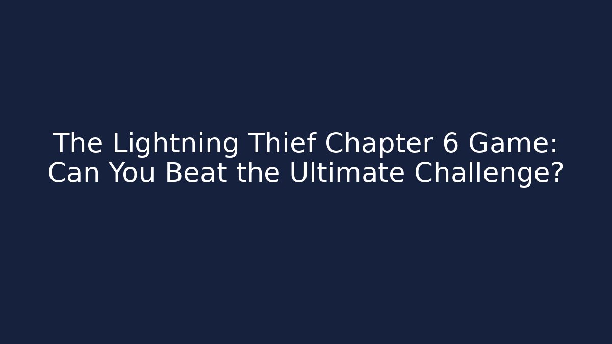 The Lightning Thief Chapter 6 Game: Can You Beat the Ultimate Challenge?