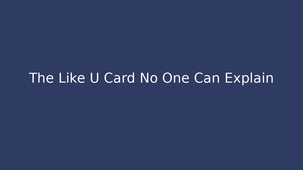 The Like U Card No One Can Explain