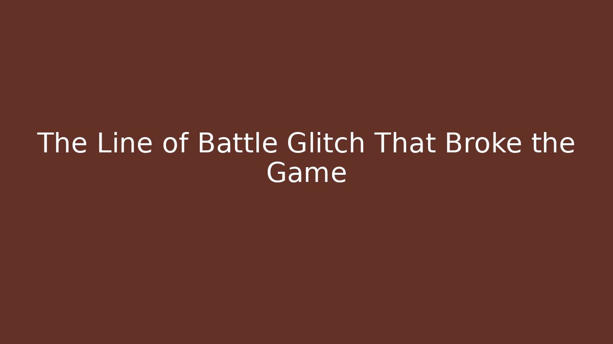 The Line of Battle Glitch That Broke the Game