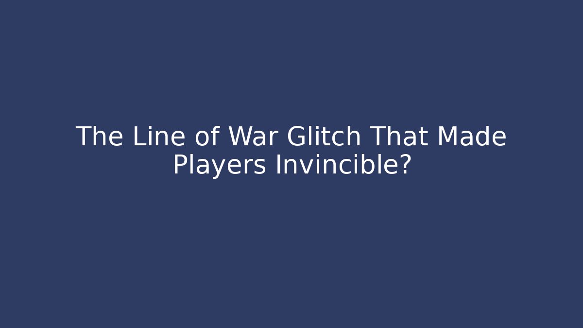 The Line of War Glitch That Made Players Invincible?