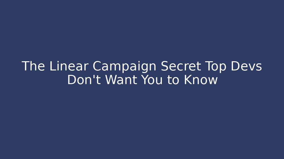 The Linear Campaign Secret Top Devs Don’t Want You to Know