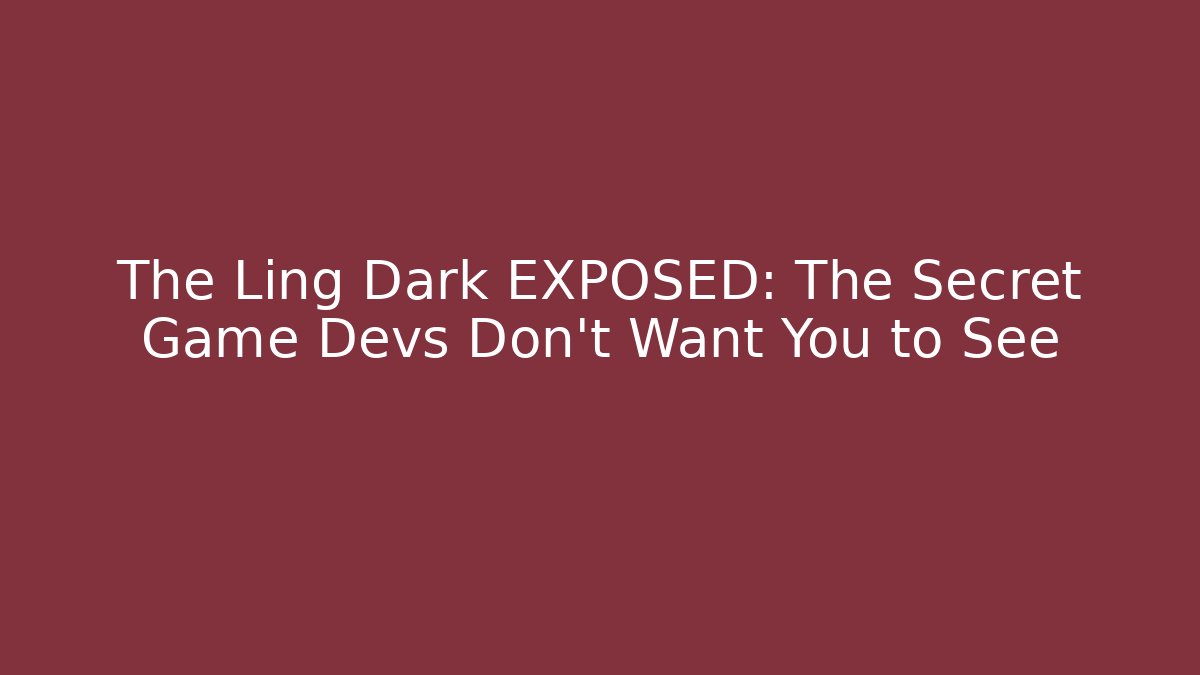 The Ling Dark EXPOSED: The Secret Game Devs Don't Want You to See