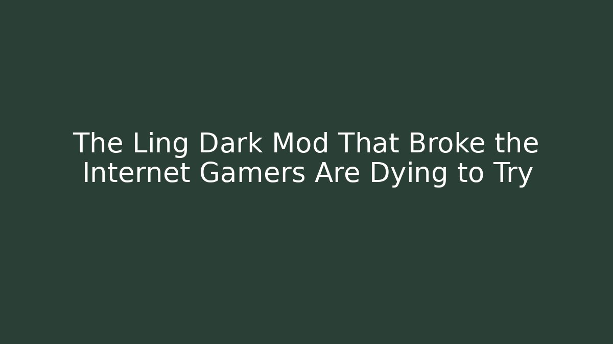 The Ling Dark Mod That Broke the Internet Gamers Are Dying to Try