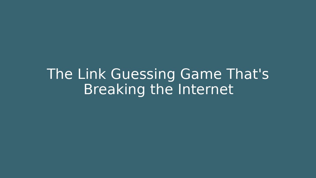 The Link Guessing Game That's Breaking the Internet