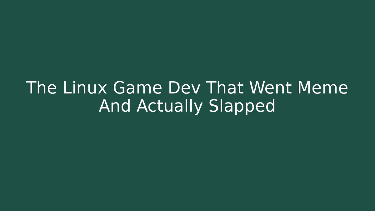 The Linux Game Dev That Went Meme And Actually Slapped