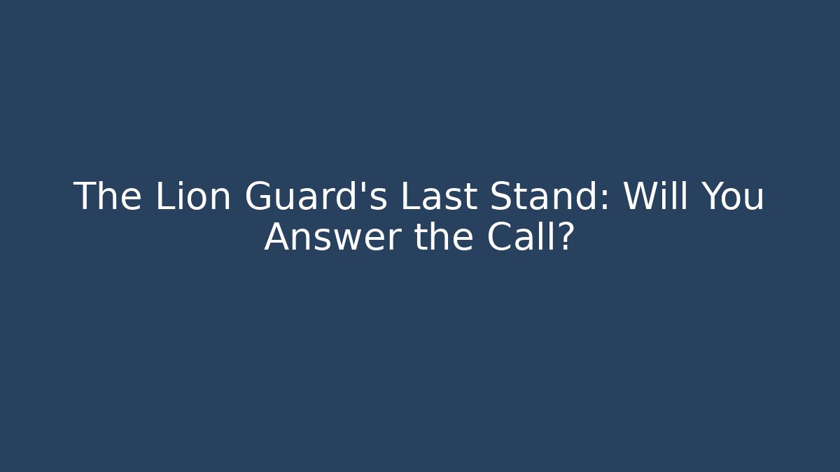 The Lion Guard's Last Stand: Will You Answer the Call?