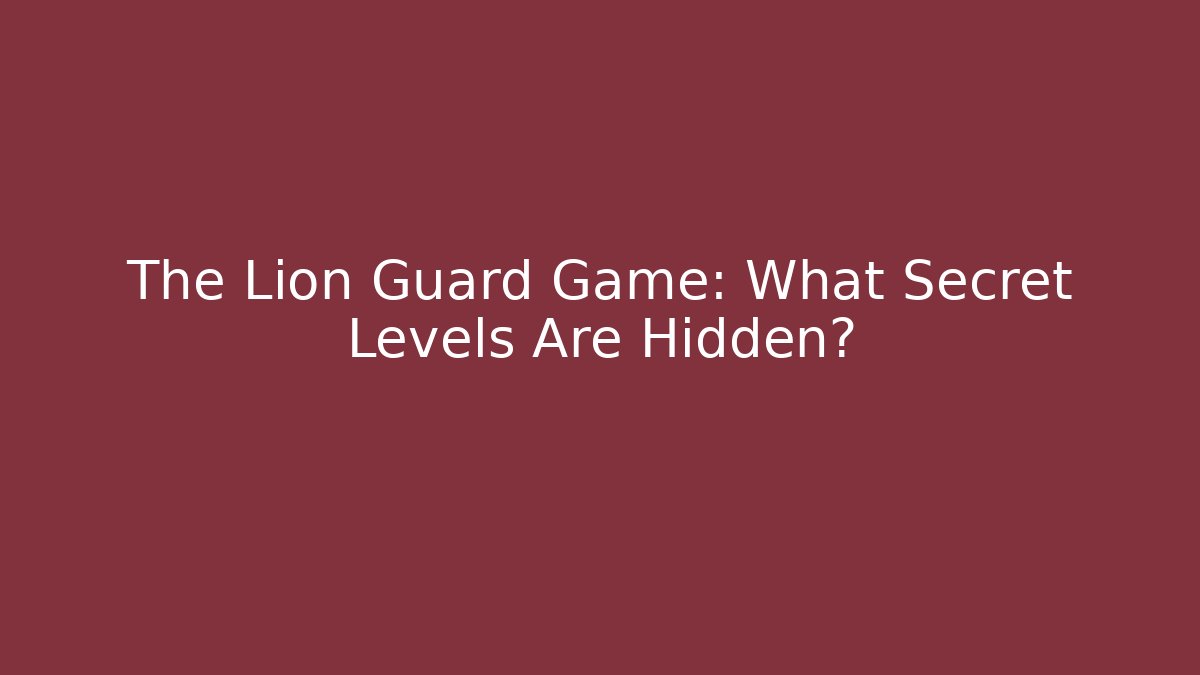 The Lion Guard Game: What Secret Levels Are Hidden?