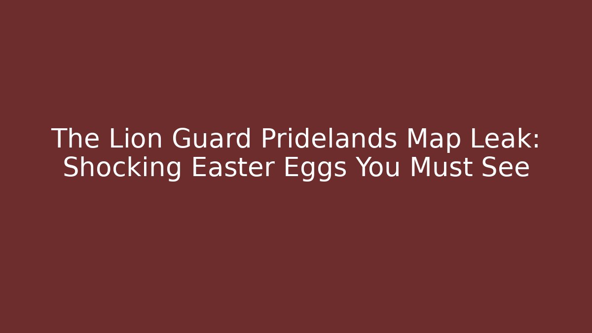 The Lion Guard Pridelands Map Leak: Shocking Easter Eggs You Must See