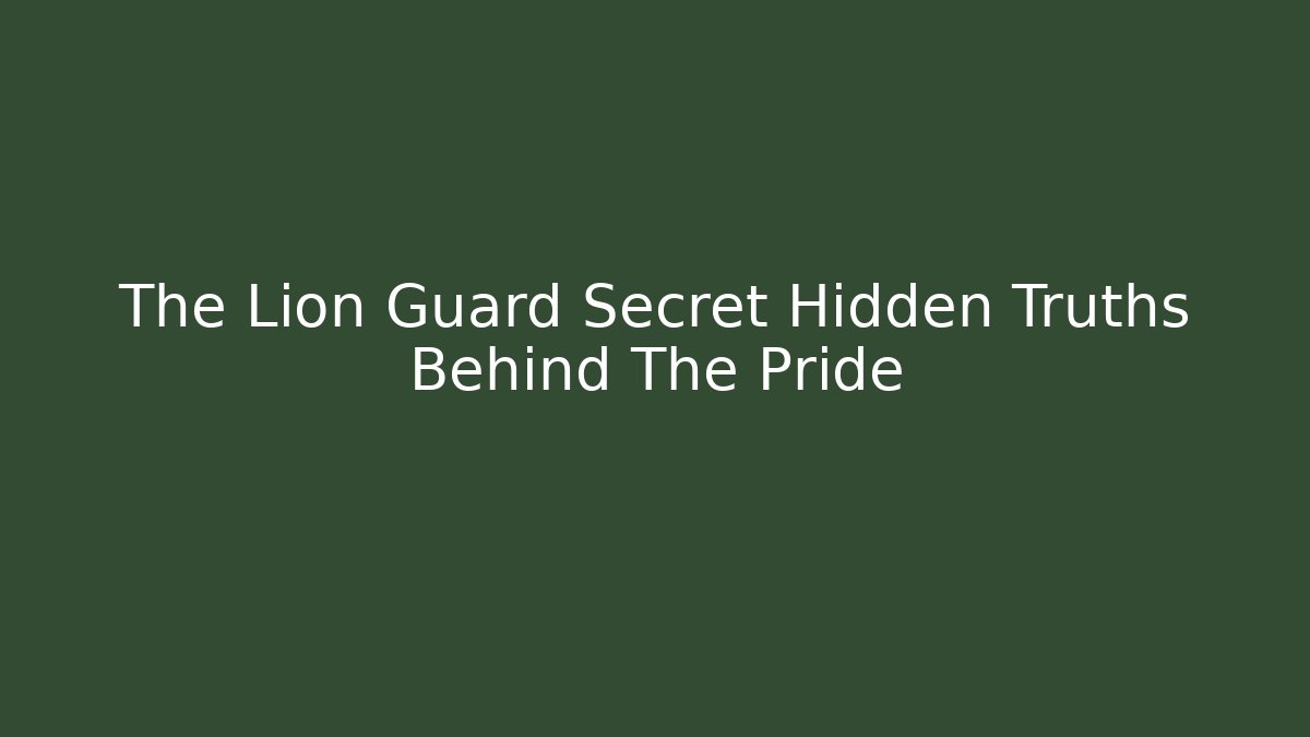 The Lion Guard Secret Hidden Truths Behind The Pride