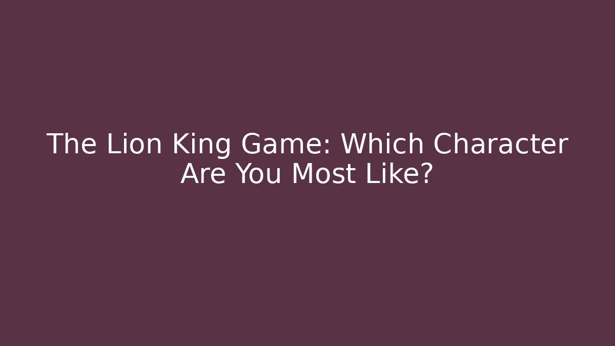 The Lion King Game: Which Character Are You Most Like?