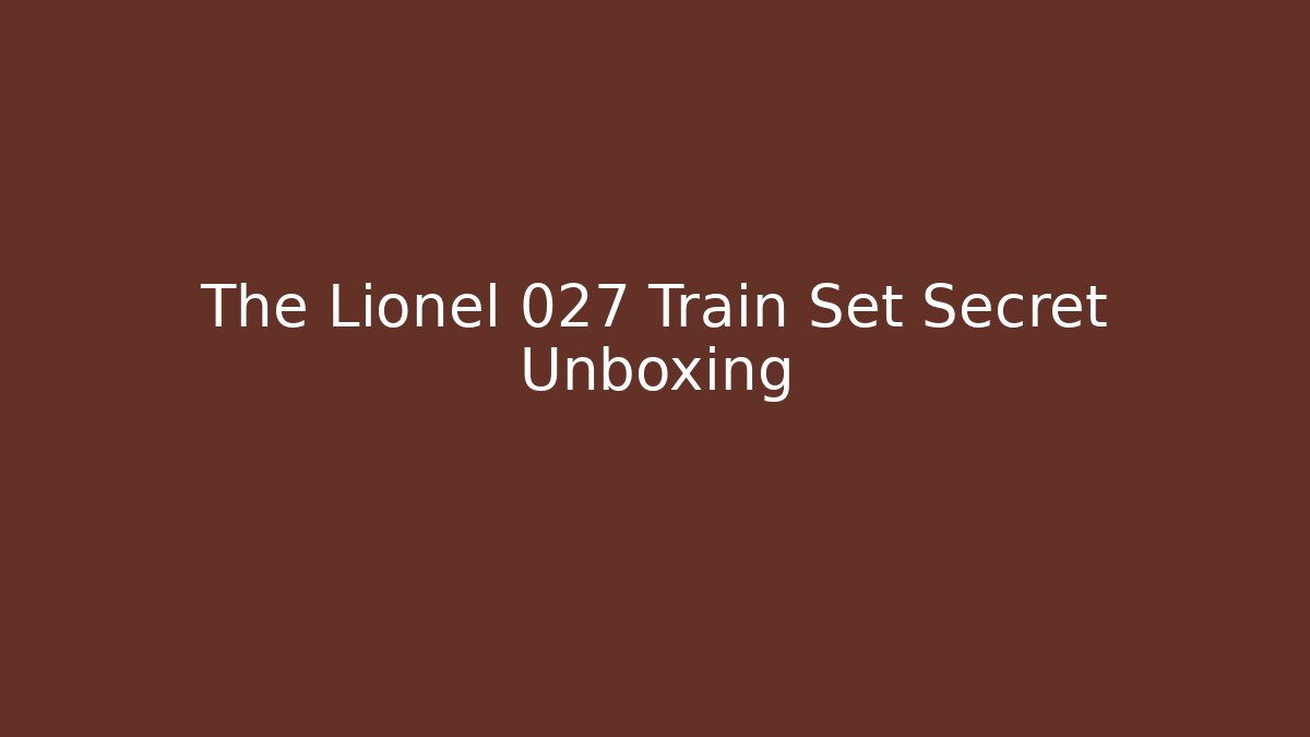 The Lionel 027 Train Set Secret Unboxing