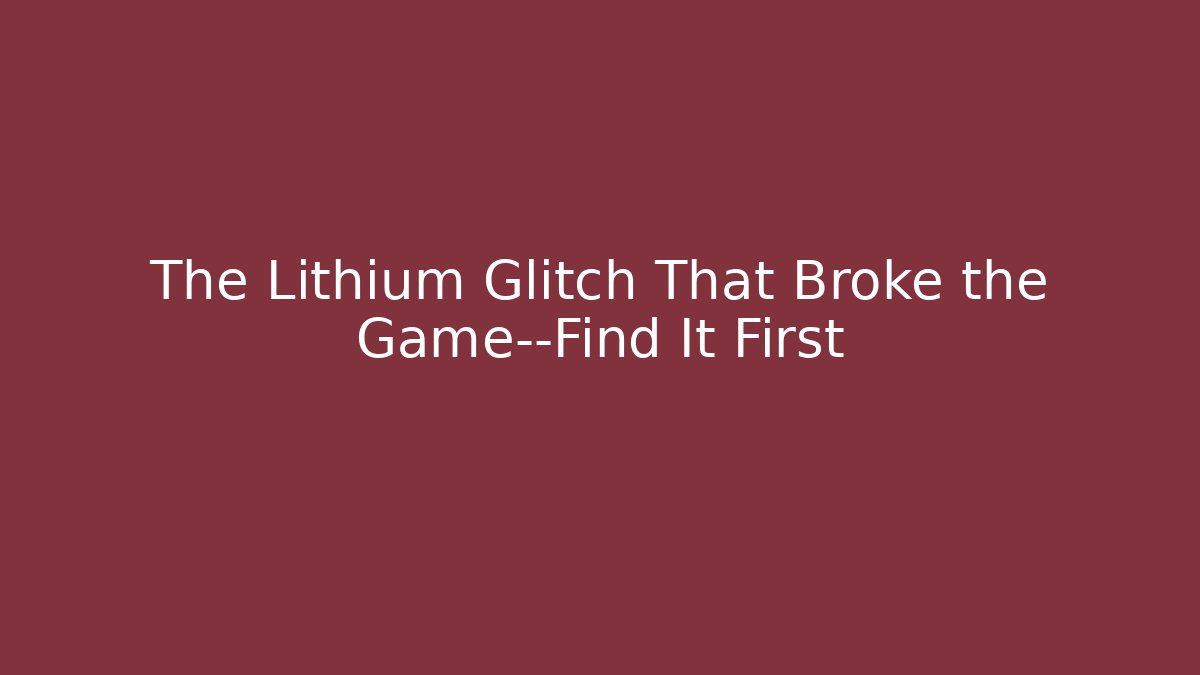 The Lithium Glitch That Broke the Game—Find It First - Critter Realm