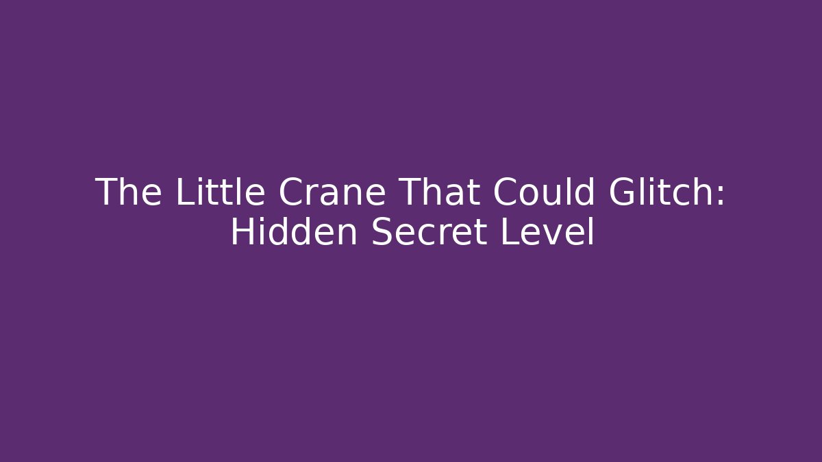 The Little Crane That Could Glitch: Hidden Secret Level