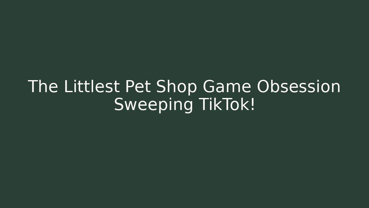 The Littlest Pet Shop Game Obsession Sweeping TikTok!