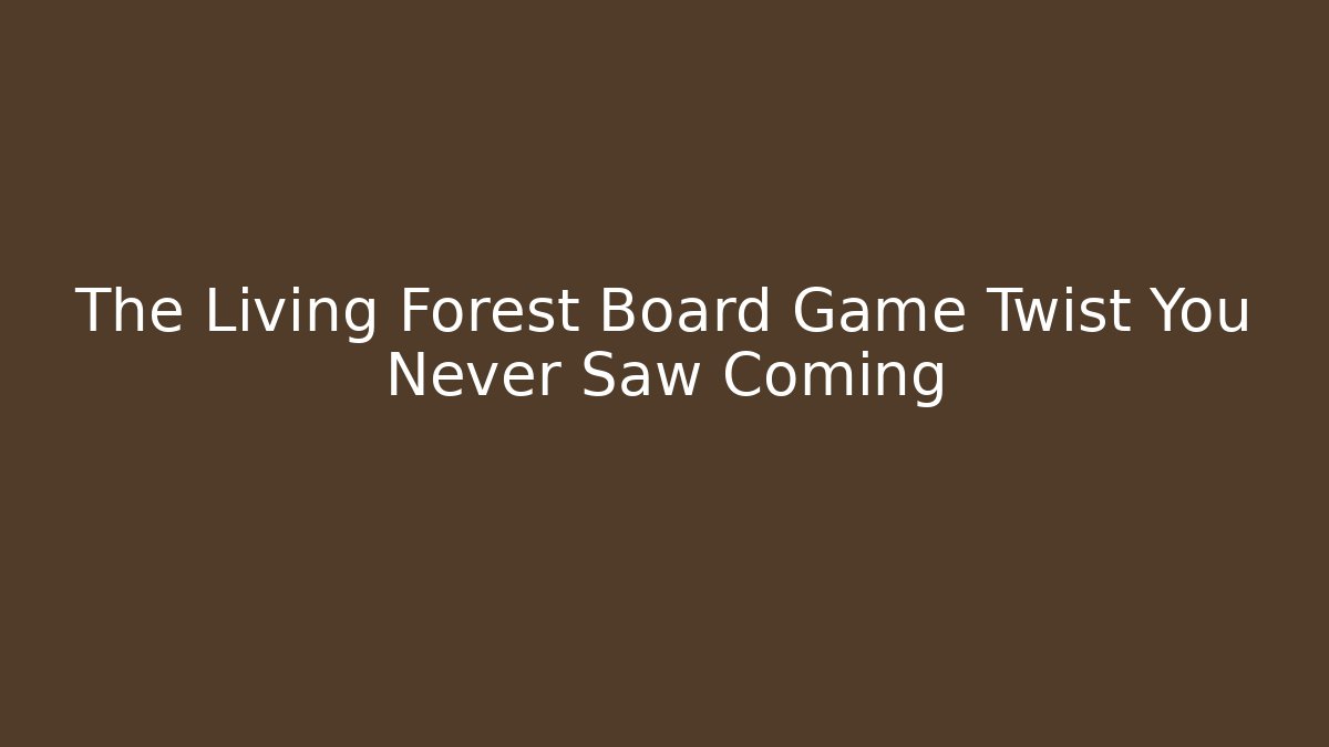 The Living Forest Board Game Twist You Never Saw Coming