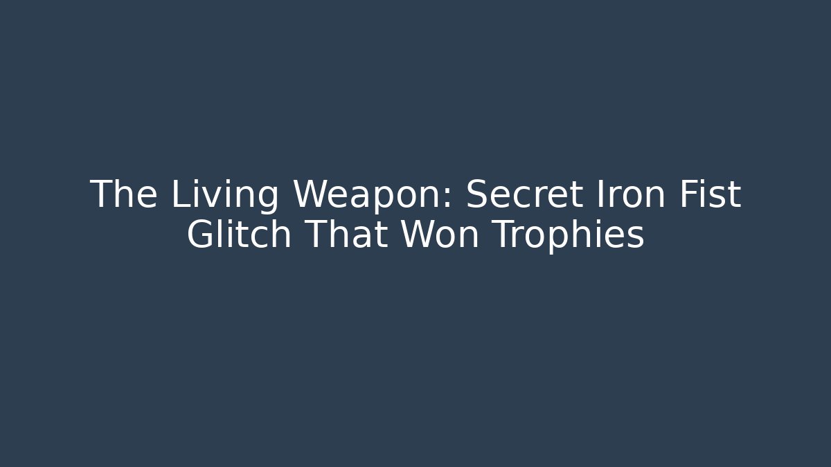 The Living Weapon: Secret Iron Fist Glitch That Won Trophies