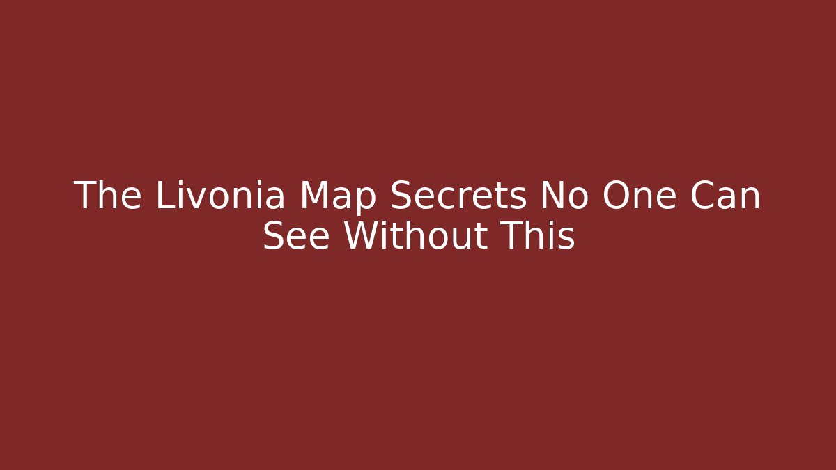 The Livonia Map Secrets No One Can See Without This