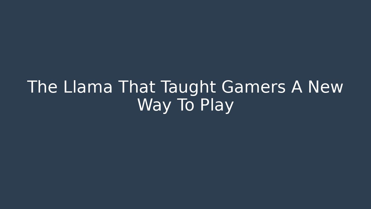 The Llama That Taught Gamers A New Way To Play