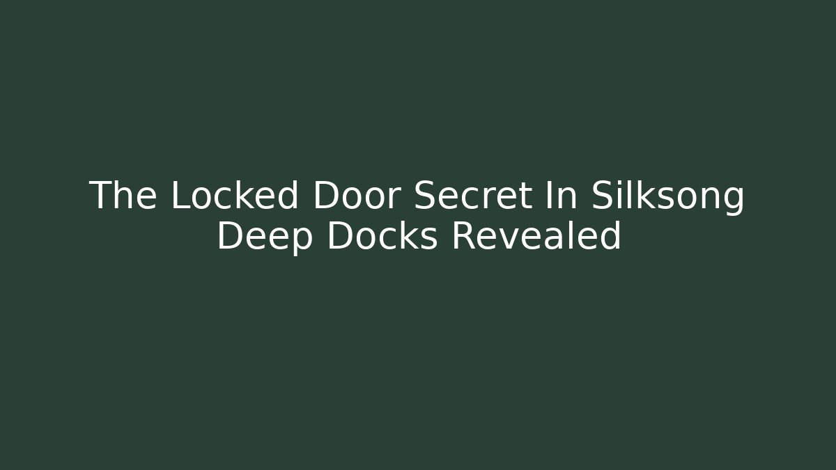 The Locked Door Secret In Silksong Deep Docks Revealed