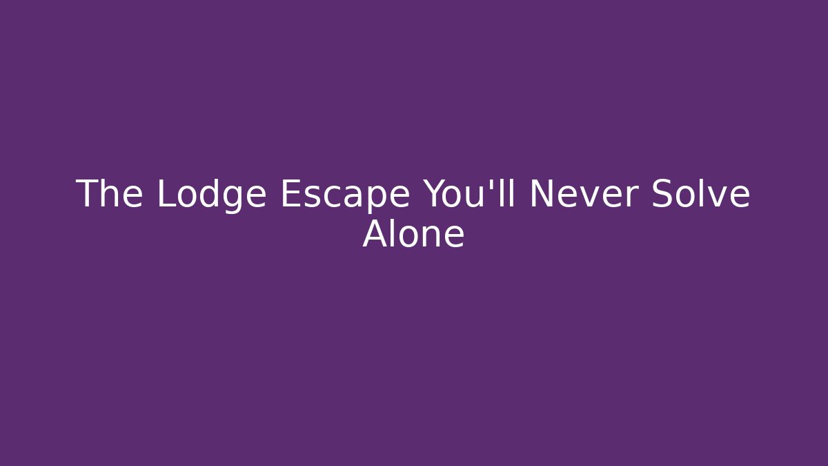 The Lodge Escape You’ll Never Solve Alone - Critter Realm