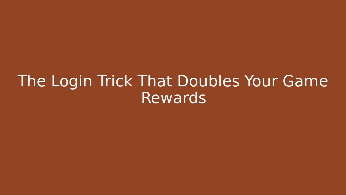 The Login Trick That Doubles Your Game Rewards