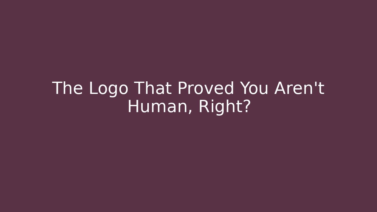 The Logo That Proved You Aren't Human, Right?