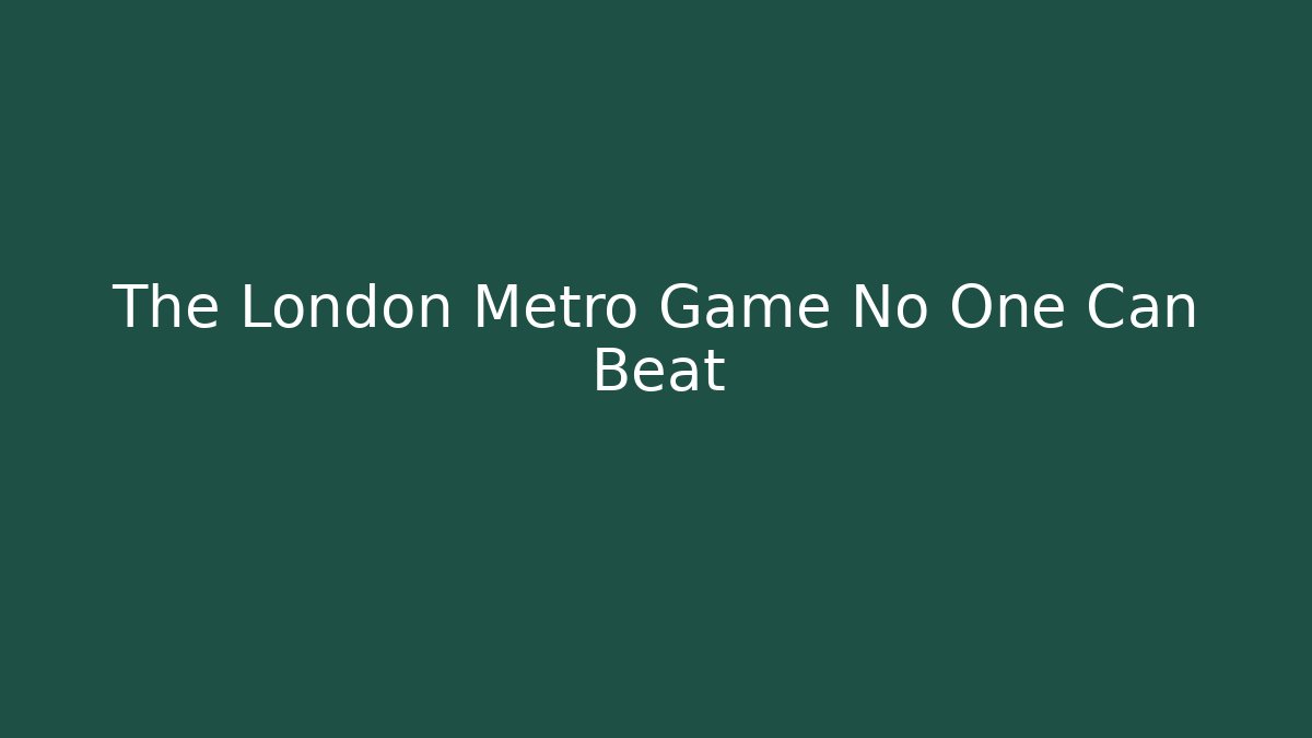 The London Metro Game No One Can Beat