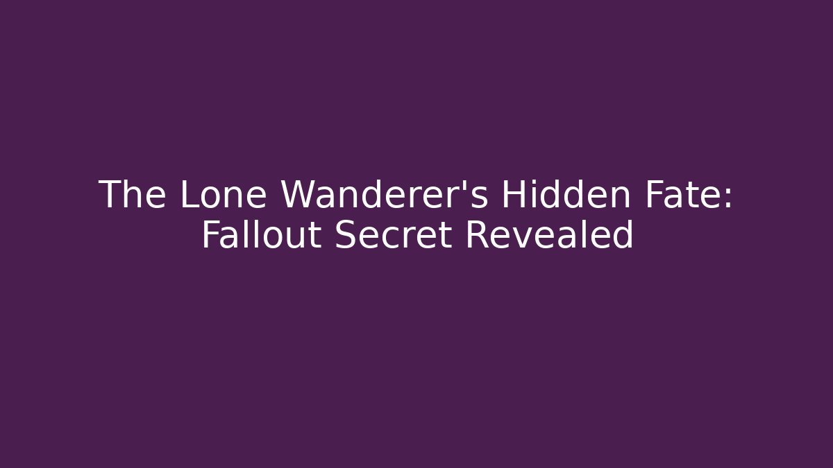 The Lone Wanderer’s Hidden Fate: Fallout Secret Revealed
