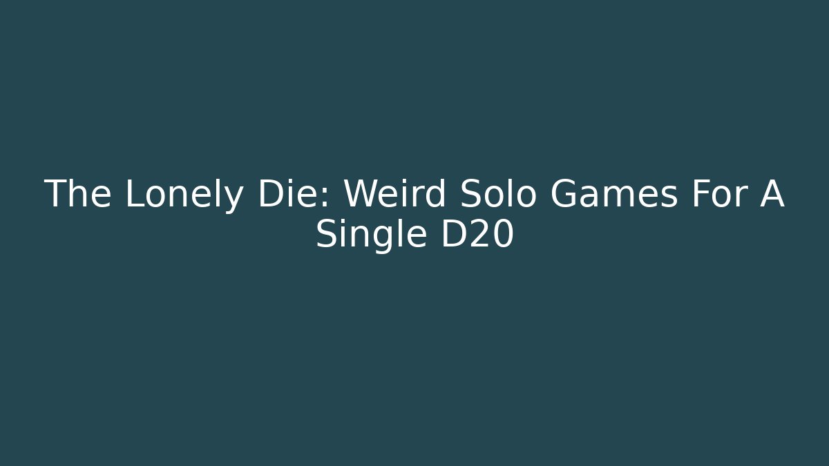 The Lonely Die: Weird Solo Games For A Single D20 - Critter Realm