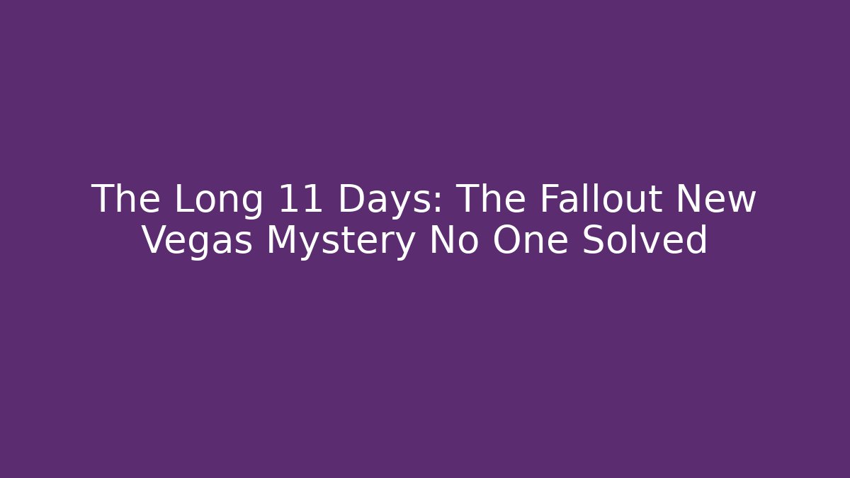 The Long 11 Days: The Fallout New Vegas Mystery No One Solved