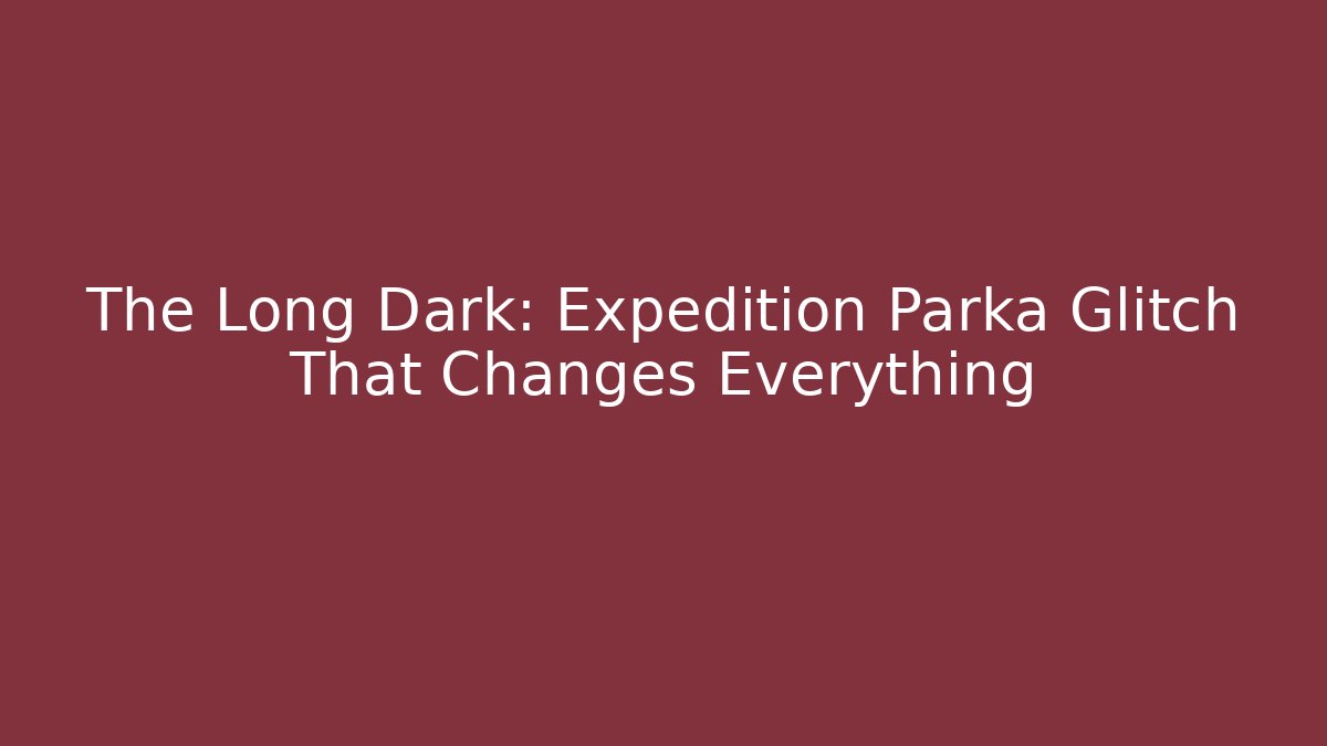The Long Dark: Expedition Parka Glitch That Changes Everything - Critter Realm