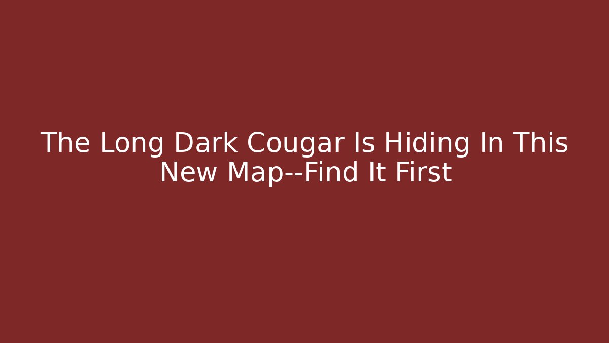 The Long Dark Cougar Is Hiding In This New Map—Find It First