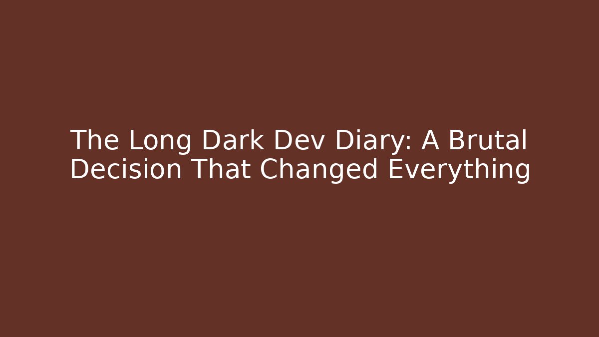 The Long Dark Dev Diary: A Brutal Decision That Changed Everything - Critter Realm