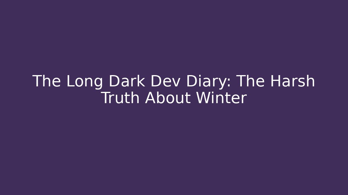 The Long Dark Dev Diary: The Harsh Truth About Winter