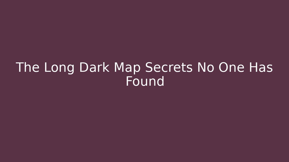The Long Dark Map Secrets No One Has Found - Critter Realm
