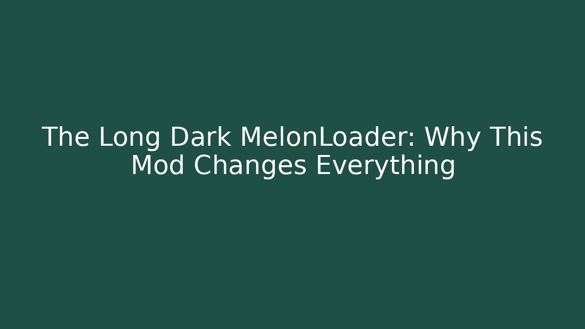 The Long Dark MelonLoader: Why This Mod Changes Everything - Critter Realm