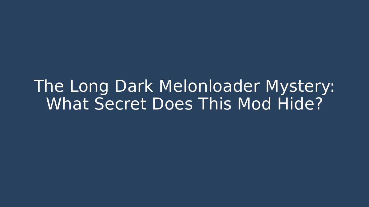 The Long Dark Melonloader Mystery: What Secret Does This Mod Hide? - Critter Realm