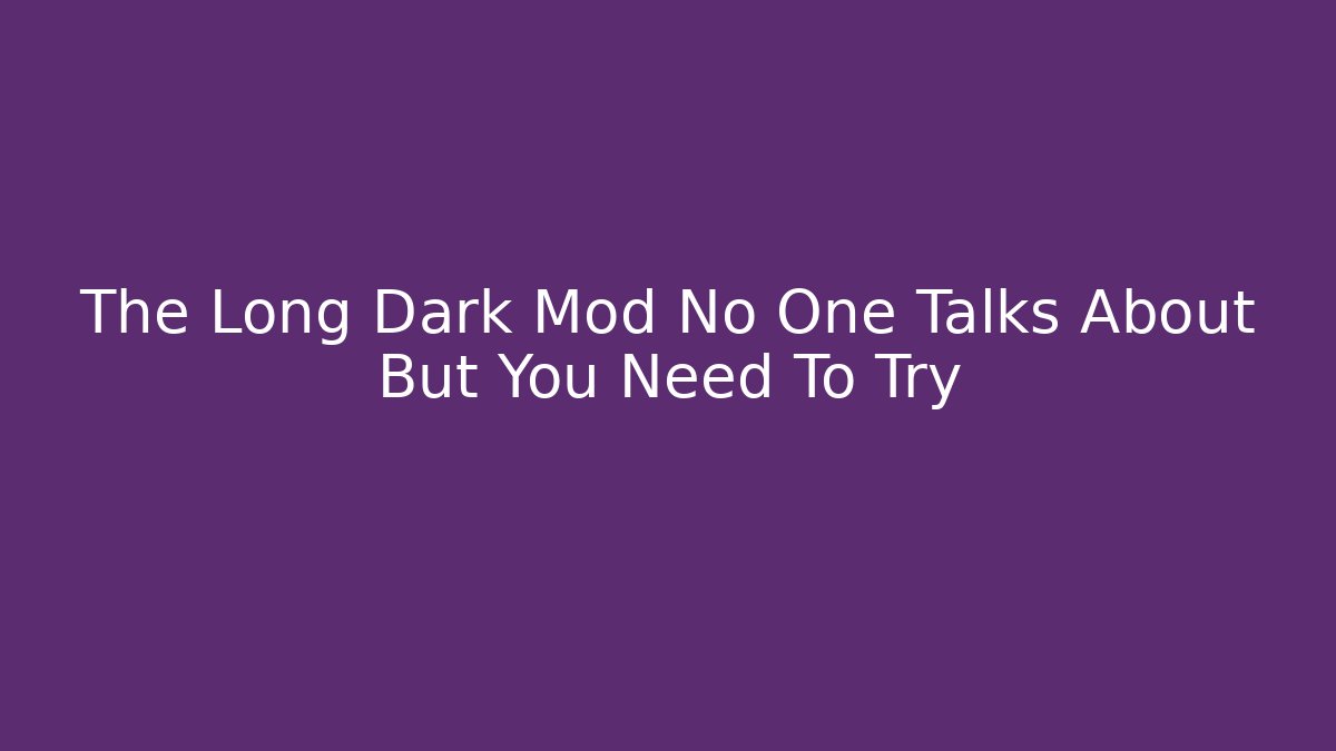 The Long Dark Mod No One Talks About But You Need To Try