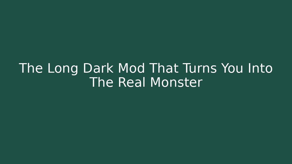 The Long Dark Mod That Turns You Into The Real Monster