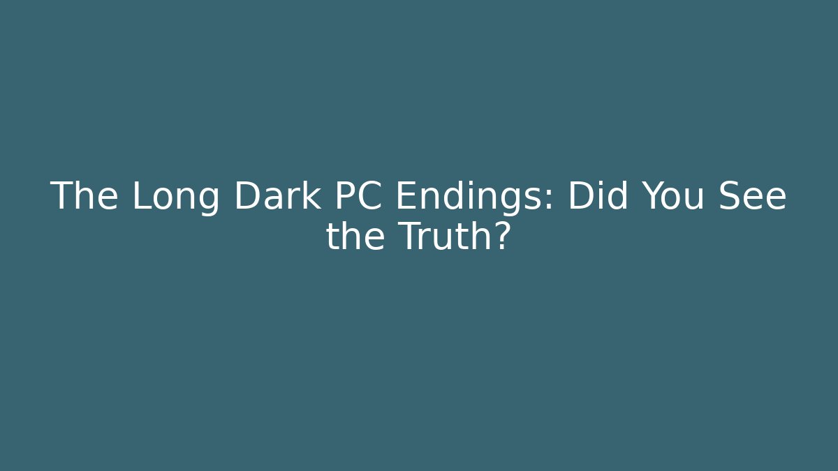 The Long Dark PC Endings: Did You See the Truth?