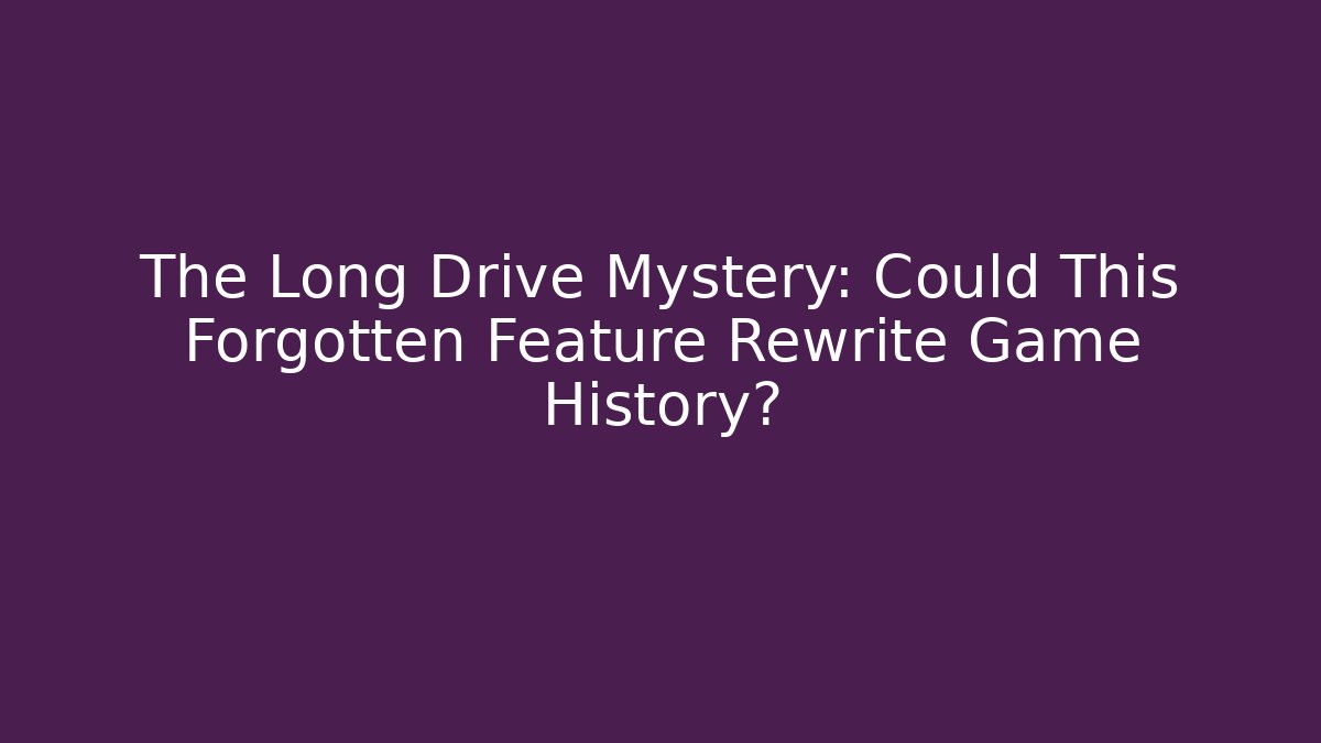 The Long Drive Mystery: Could This Forgotten Feature Rewrite Game History?