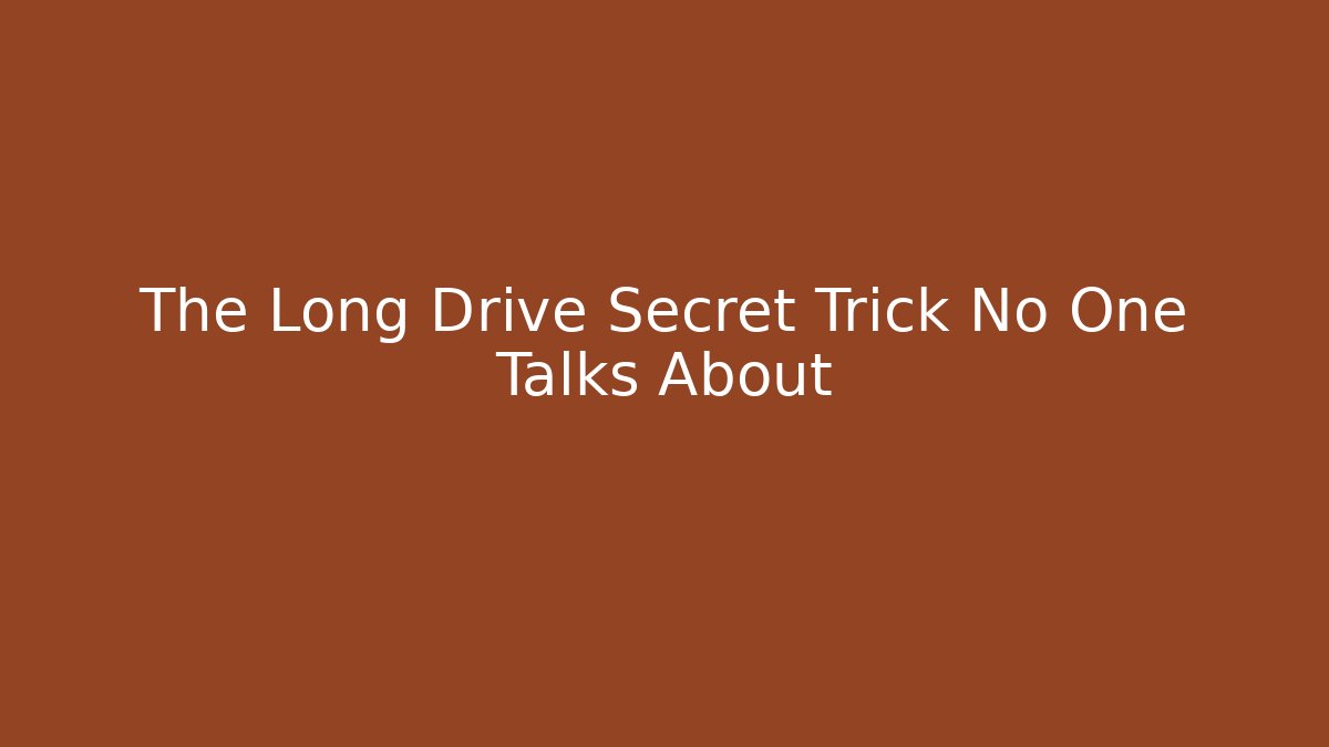 The Long Drive Secret Trick No One Talks About