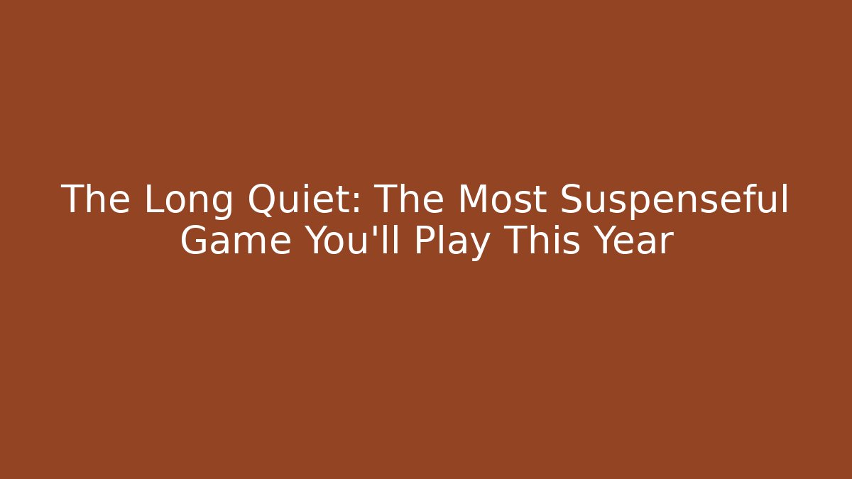 The Long Quiet: The Most Suspenseful Game You'll Play This Year