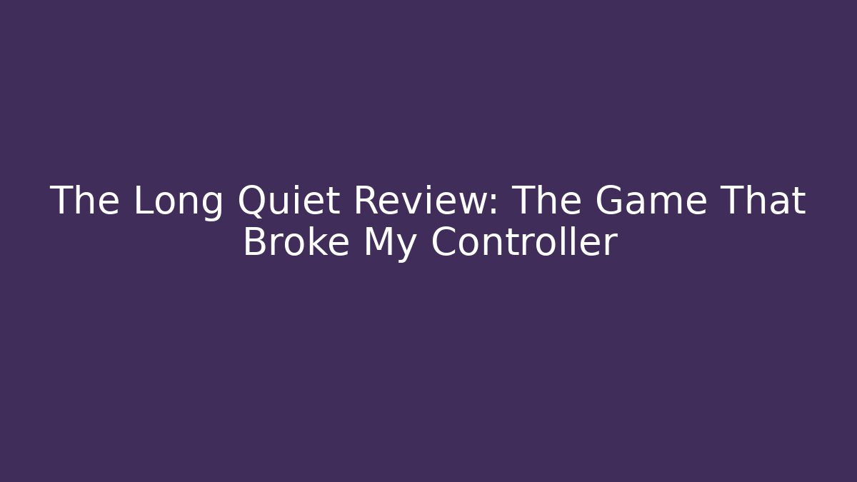 The Long Quiet Review: The Game That Broke My Controller - Critter Realm