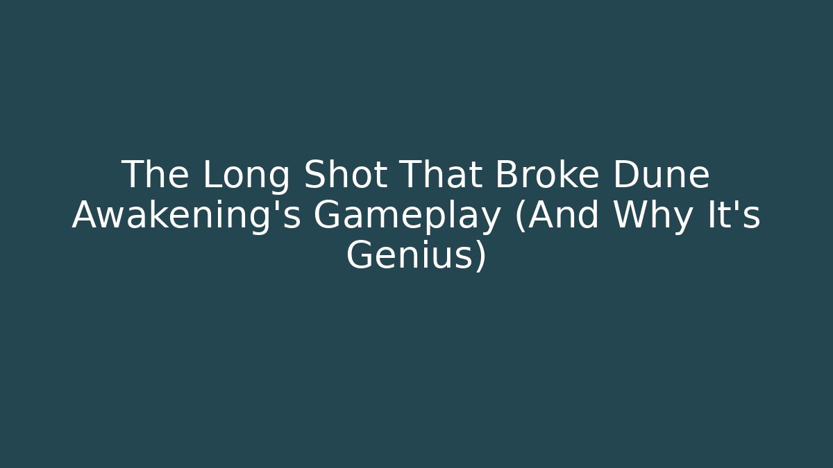 The Long Shot That Broke Dune Awakening's Gameplay (And Why It's Genius)