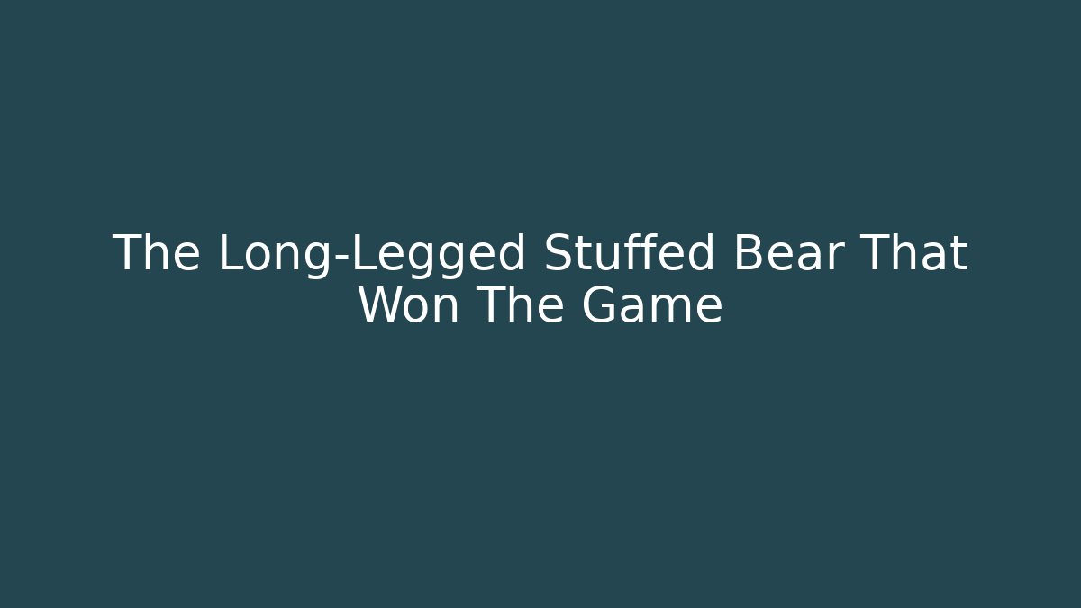 The Long-Legged Stuffed Bear That Won The Game