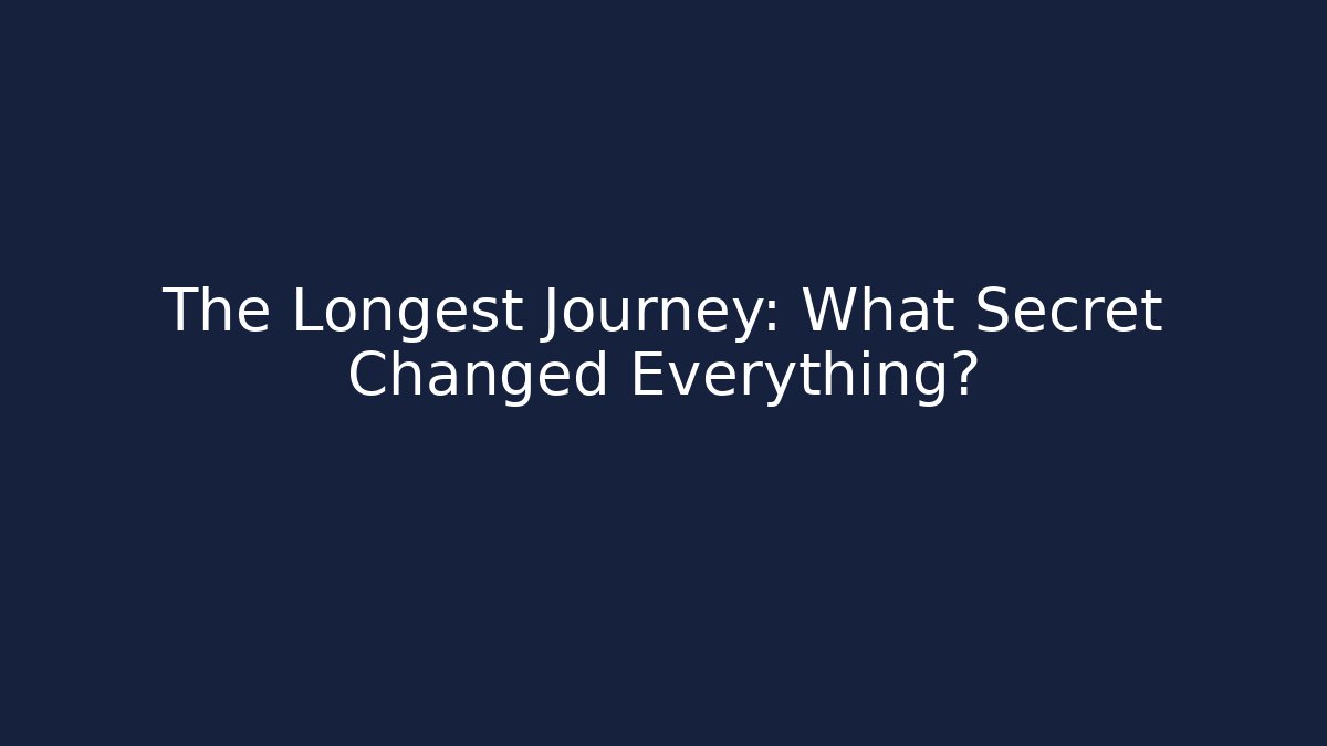 The Longest Journey: What Secret Changed Everything?