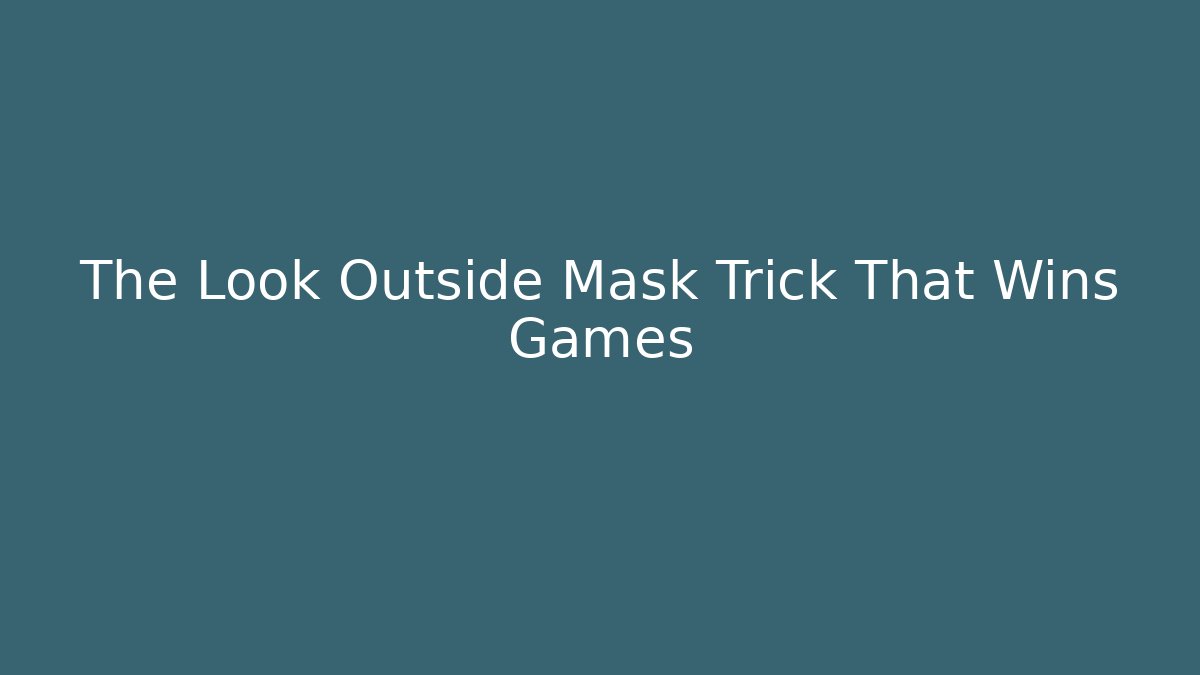 The Look Outside Mask Trick That Wins Games
